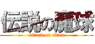 伝説の魔球 (attack on titan)