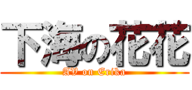 下海の花花 (AV on Erika)