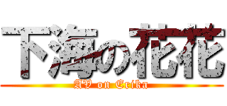 下海の花花 (AV on Erika)