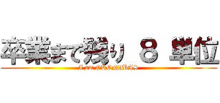 卒業まで残り ８ 単位 (I am OKENIBAS)