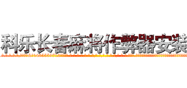 科乐长春麻将作弊器安装 (科乐长春麻将作弊器安装外.挂.包.赢.软.件,▇▇【微&信1465559712】▇▇全.国.各.地.任.何.玩.法,透.视,快.速.自.摸,快.速.听.牌。防.杠等等功能科乐长春麻将作弊器安装科乐长春麻将作弊器安装科乐长春麻将作弊器安装,

)