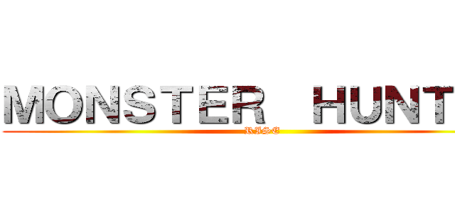 ＭＯＮＳＴＥＲ  ＨＵＮＴＥＲ (RISE)