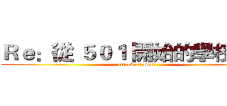 Ｒｅ：從 ５０１ 開始的學校生活 (attack on titan)