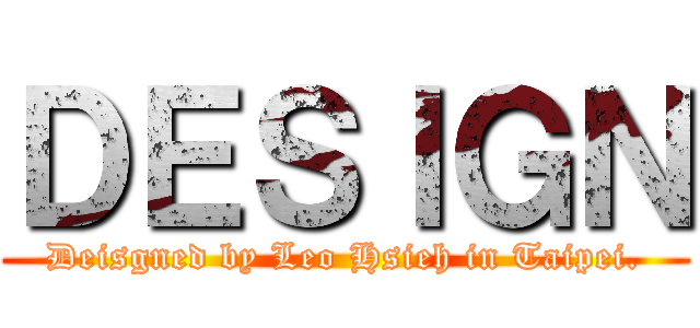 ＤＥＳＩＧＮ (Deisgned by Leo Hsieh in Taipei.)