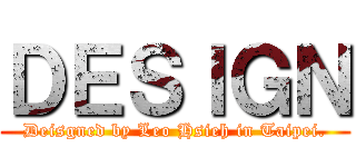 ＤＥＳＩＧＮ (Deisgned by Leo Hsieh in Taipei.)