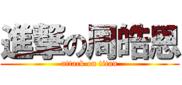 進撃の周皓恩 (attack on titan)