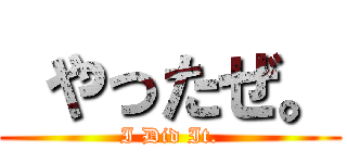  やったぜ。 (I Did It.)