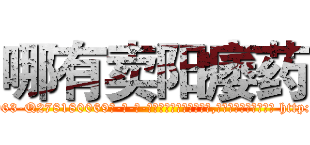 哪有卖阳痿药 (哪有卖阳痿药【电-186x2687x6963-Q278180069元-吉-药-业】我们做的是长期生意,靠的是老客户长期支持 http://sngk.net/Fd3rKy
)