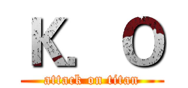 Ｋ．Ｏ (attack on titan)