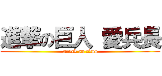 進撃の巨人 愛兵長 (attack on titan)