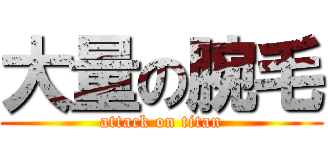 大量の腕毛 (attack on titan)