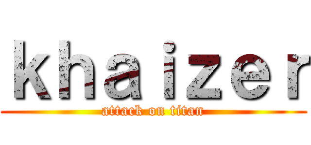 ｋｈａｉｚｅｒ (attack on titan)