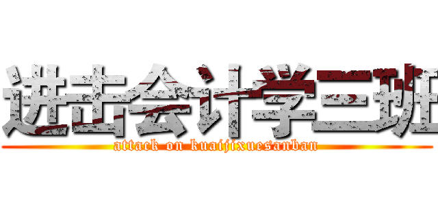 进击会计学三班 (attack on kuaijixuesanban)
