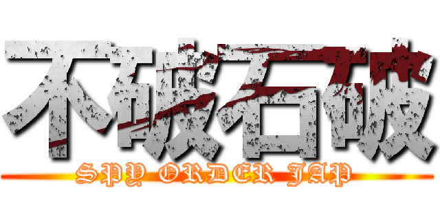 不破石破 (SPY ORDER JAP)