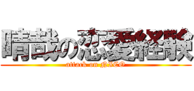 晴哉の恋愛経験 (attack on NICO)
