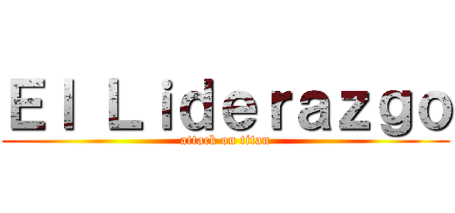 Ｅｌ Ｌｉｄｅｒａｚｇｏ (attack on titan)