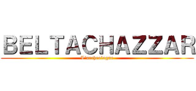 ＢＥＬＴＡＣＨＡＺＺＡＲ (L'archeologue)
