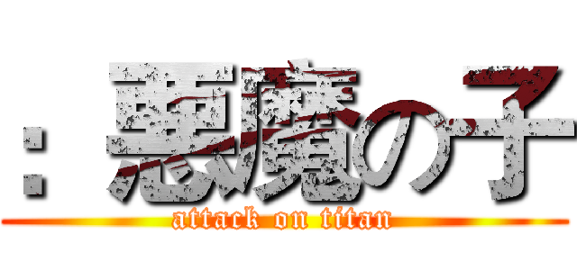 ：悪魔の子 (attack on titan)