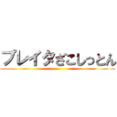 プレイタざこしっとん ()