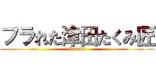 フラれた津田たくみ匠 (Haruka)