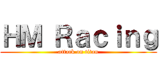 ＨＭ Ｒａｃｉｎｇ (attack on titan)