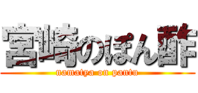 宮崎のぽん酢 (namatya on pantu)