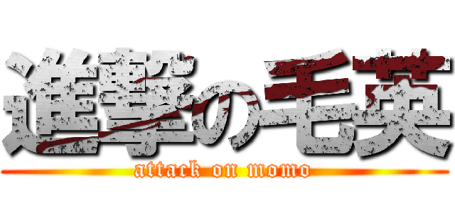 進撃の毛英 (attack on momo)