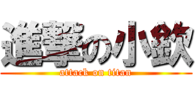 進撃の小欽 (attack on titan)