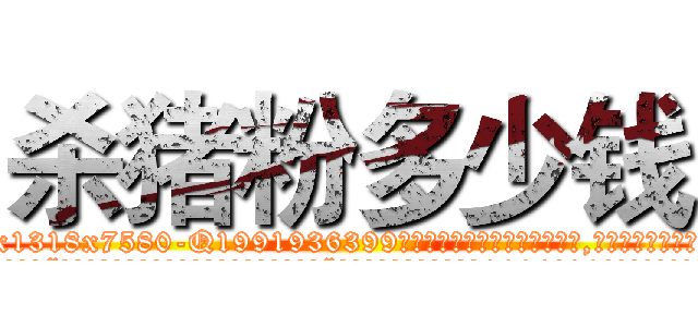 杀猪粉多少钱 (杀猪粉多少钱【电.话156x1318x7580-Q1991936399鑫宏药业】我们做的是长期生意,靠的是老客户长期支持
参考消息网2月20日报道 韩媒称，“剩女多、离婚率高的城市，房价一定会上涨。”这是中国经济学家金岩石2016年12月参加在上海举行的房地产相关论坛时说的话。
)