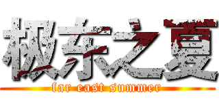 极东之夏 (far east summer)