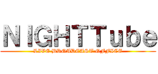 ＮＩＧＨＴＴｕｂｅ (LIVE BROADCAST OFFICE)