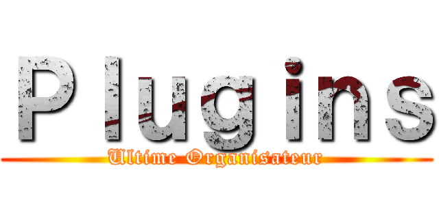 Ｐｌｕｇｉｎｓ (Ultime Organisateur)