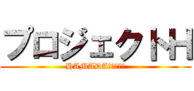 プロジェクトＨ (HAMADA親友化計画)