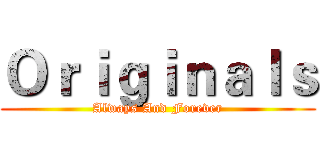 Ｏｒｉｇｉｎａｌｓ (Always And Forever)