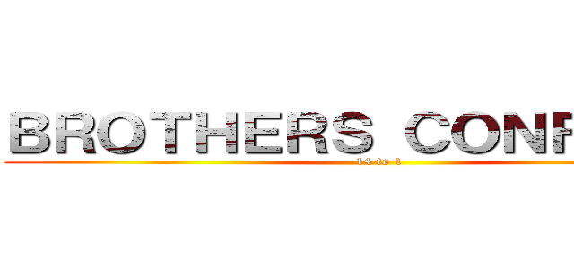 ＢＲＯＴＨＥＲＳ ＣＯＮＦＬＩＣＴ (14 to 1)