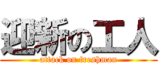 迎新の工人 (attack on freshman)
