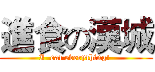 進食の漢城 (I  eat everything! )