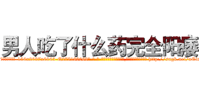 男人吃了什么药完全阳痿 (男人吃了什么药完全阳痿【电-186x2687x6963-Q278180069元-吉-药-业】我们做的是长期生意,靠的是老客户长期支持 http://sngk.net/nEixBR
)