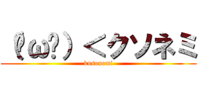 （ˇωˇ）＜クソネミ (kusonemi)