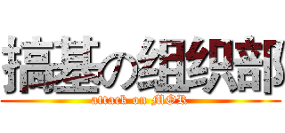 搞基の组织部 (attack on MOR)