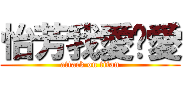 怡芳我愛你愛 (attack on titan)