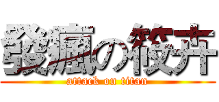 發瘋の筱卉 (attack on titan)