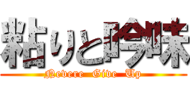 粘りと吟味 (Nevere  Give  Up)