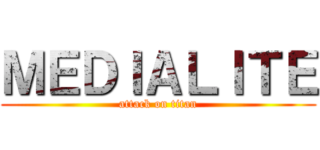 ＭＥＤＩＡＬＩＴＥ (attack on titan)