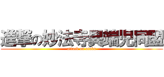 進撃の妙法寺異端児同盟 (attack on otaku)