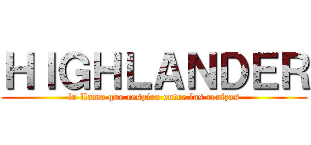 ＨＩＧＨＬＡＮＤＥＲ (la llama que respira entre las cenizas)