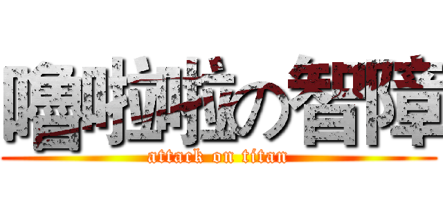 嚕啦啦の智障 (attack on titan)