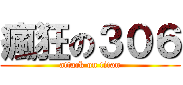 瘋狂の３０６ (attack on titan)