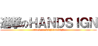 進撃のＨＡＮＤＳＩＧＮ (attack on HANDSIGN)