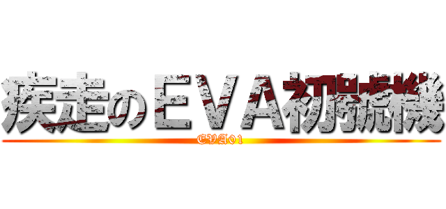 疾走のＥＶＡ初號機 (EVA01)